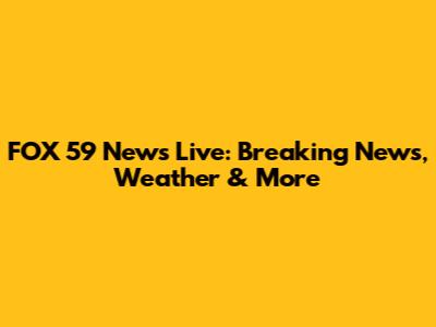 FOX 59 News Live: Breaking News, Weather & More