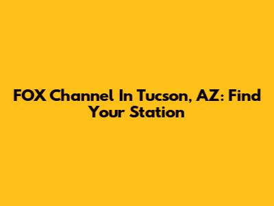 FOX Channel In Tucson, AZ: Find Your Station
