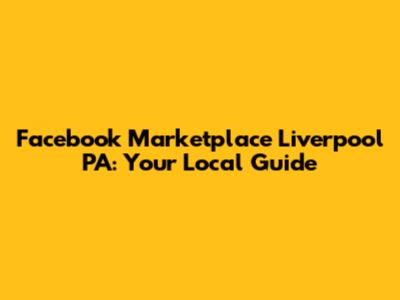 Facebook Marketplace Liverpool PA: Your Local Guide