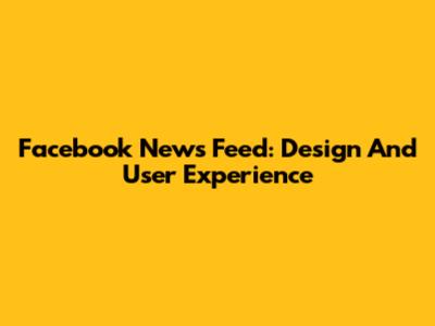 Facebook News Feed: Design And User Experience