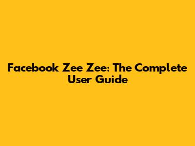 Facebook Zee Zee: The Complete User Guide