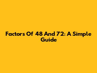 Factors Of 48 And 72: A Simple Guide