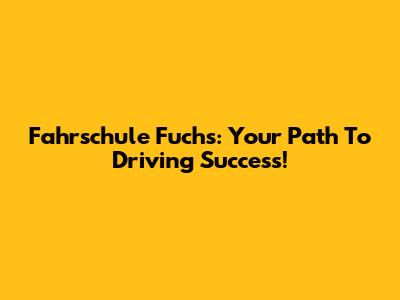 Fahrschule Fuchs: Your Path To Driving Success!