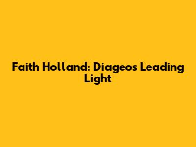 Faith Holland: Diageo's Leading Light