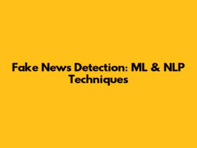 Fake News Detection: ML & NLP Techniques