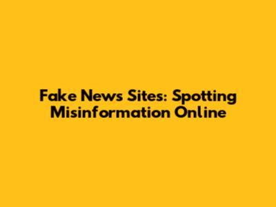 Fake News Sites: Spotting Misinformation Online