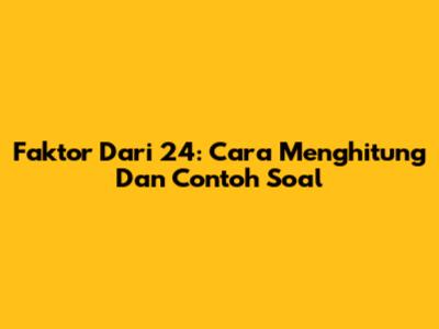 Faktor Dari 24: Cara Menghitung Dan Contoh Soal