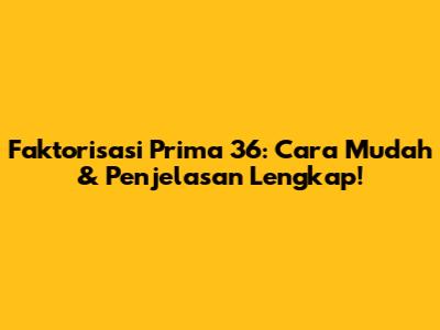 Faktorisasi Prima 36: Cara Mudah & Penjelasan Lengkap!