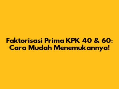 Faktorisasi Prima KPK 40 & 60: Cara Mudah Menemukannya!
