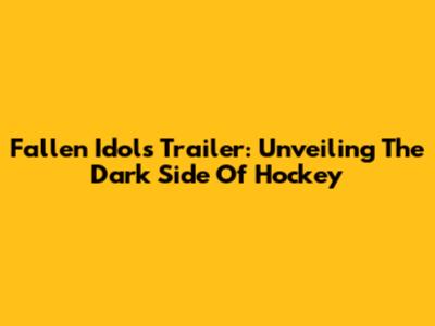 Fallen Idols Trailer: Unveiling The Dark Side Of Hockey
