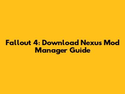 Fallout 4: Download Nexus Mod Manager Guide
