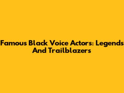 Famous Black Voice Actors: Legends And Trailblazers