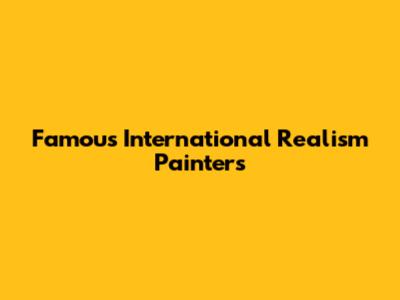 Famous International Realism Painters