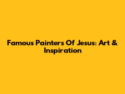 Famous Painters Of Jesus: Art & Inspiration