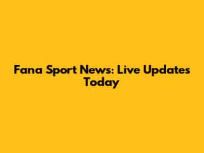 Fana Sport News: Live Updates Today