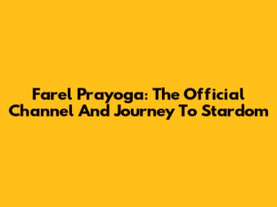 Farel Prayoga: The Official Channel And Journey To Stardom