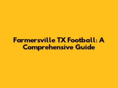 Farmersville TX Football: A Comprehensive Guide
