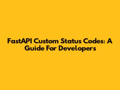 FastAPI Custom Status Codes: A Guide For Developers
