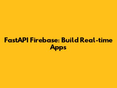 FastAPI Firebase: Build Real-time Apps