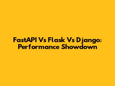 FastAPI Vs Flask Vs Django: Performance Showdown