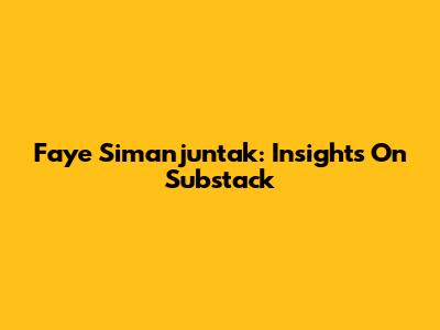 Faye Simanjuntak: Insights On Substack