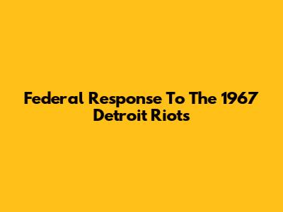 Federal Response To The 1967 Detroit Riots