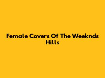 Female Covers Of The Weeknd's "Hills"