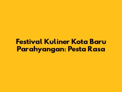 Festival Kuliner Kota Baru Parahyangan: Pesta Rasa