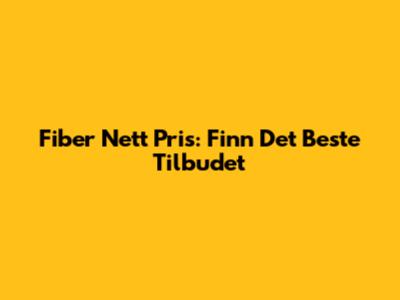 Fiber Nett Pris: Finn Det Beste Tilbudet