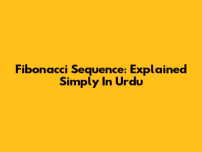 Fibonacci Sequence: Explained Simply In Urdu