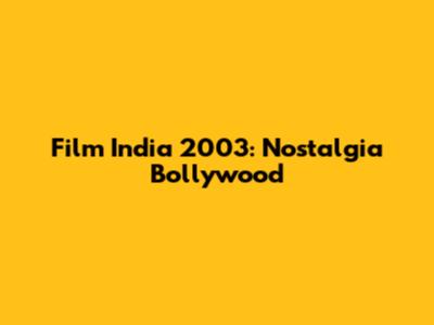 Film India 2003: Nostalgia Bollywood
