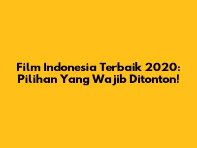 Film Indonesia Terbaik 2020: Pilihan Yang Wajib Ditonton!