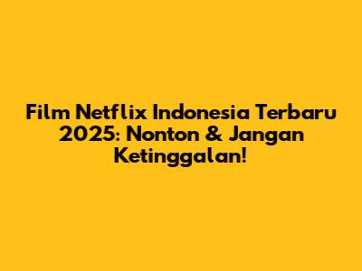 Film Netflix Indonesia Terbaru 2025: Nonton & Jangan Ketinggalan!