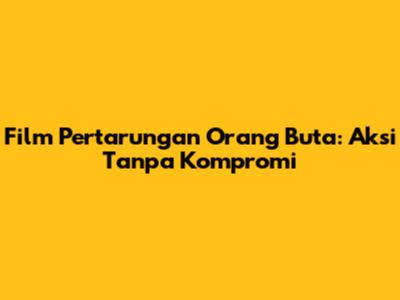 Film Pertarungan Orang Buta: Aksi Tanpa Kompromi