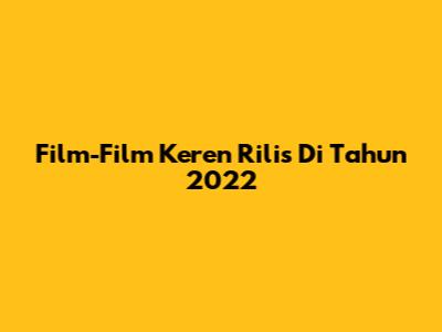 Film-Film Keren Rilis Di Tahun 2022