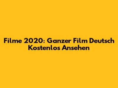 Filme 2020: Ganzer Film Deutsch Kostenlos Ansehen