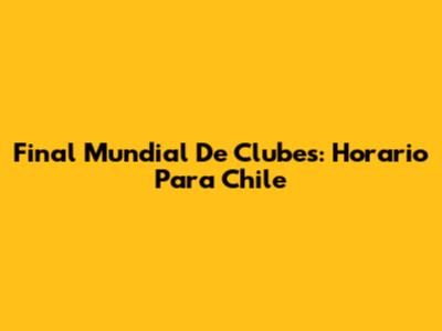Final Mundial De Clubes: Horario Para Chile