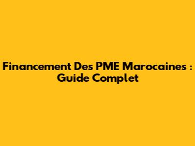 Financement Des PME Marocaines : Guide Complet