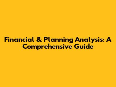 Financial & Planning Analysis: A Comprehensive Guide