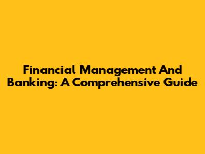Financial Management And Banking: A Comprehensive Guide