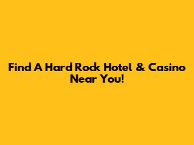 Find A Hard Rock Hotel & Casino Near You!