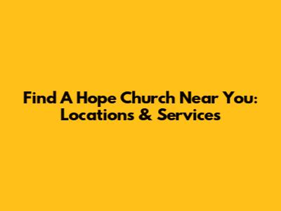 Find A Hope Church Near You: Locations & Services