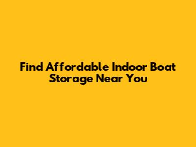 Find Affordable Indoor Boat Storage Near You