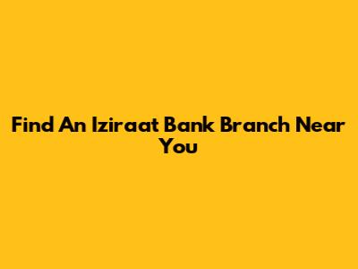 Find An Iziraat Bank Branch Near You