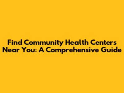 Find Community Health Centers Near You: A Comprehensive Guide