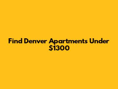 Find Denver Apartments Under $1300