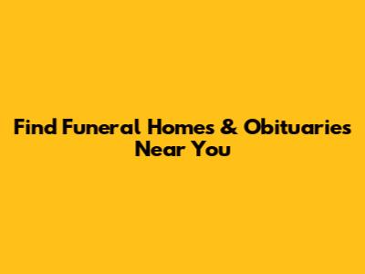 Find Funeral Homes & Obituaries Near You