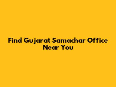 Find Gujarat Samachar Office Near You