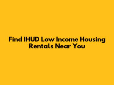 Find IHUD Low Income Housing Rentals Near You
