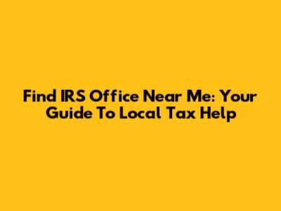 Find IRS Office Near Me: Your Guide To Local Tax Help
